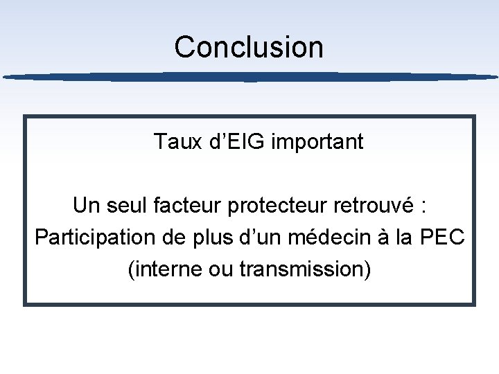 Conclusion Taux d’EIG important Un seul facteur protecteur retrouvé : Participation de plus d’un