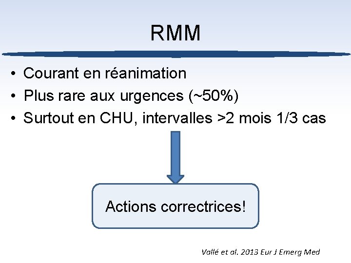 RMM • Courant en réanimation • Plus rare aux urgences (~50%) • Surtout en