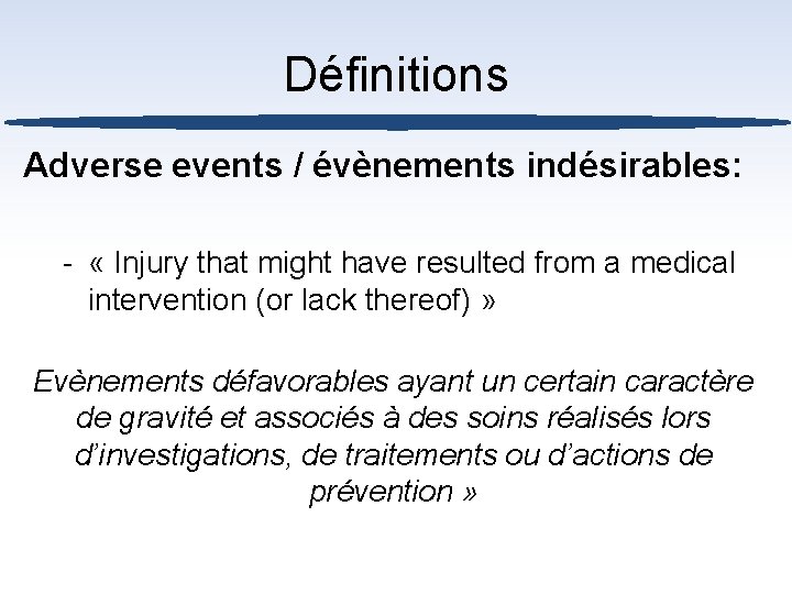 Définitions Adverse events / évènements indésirables: - « Injury that might have resulted from