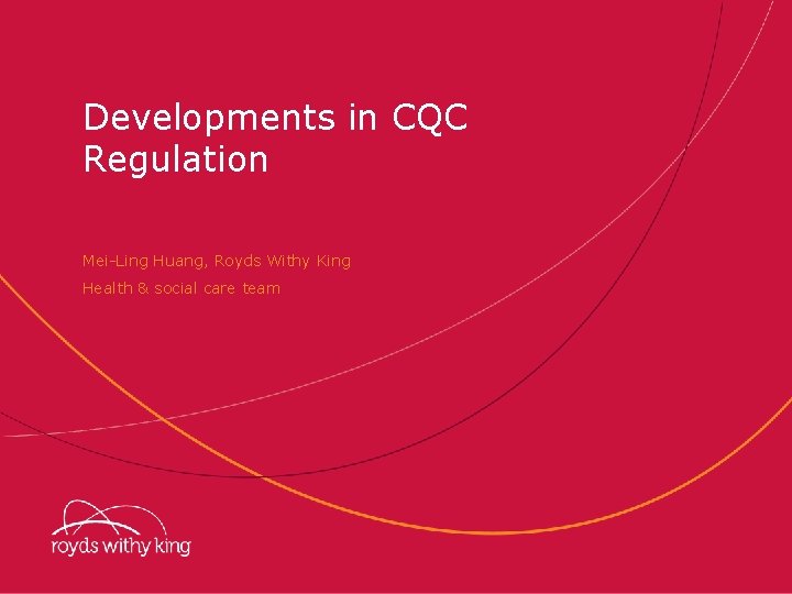 Developments in CQC Regulation Mei-Ling Huang, Royds Withy King Health & social care team