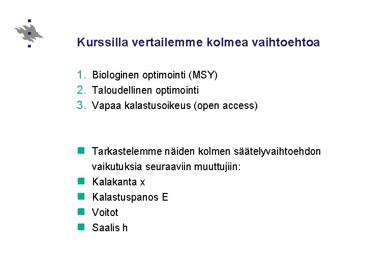 Kurssilla vertailemme kolmea vaihtoehtoa 1. Biologinen optimointi (MSY) 2. Taloudellinen optimointi 3. Vapaa kalastusoikeus