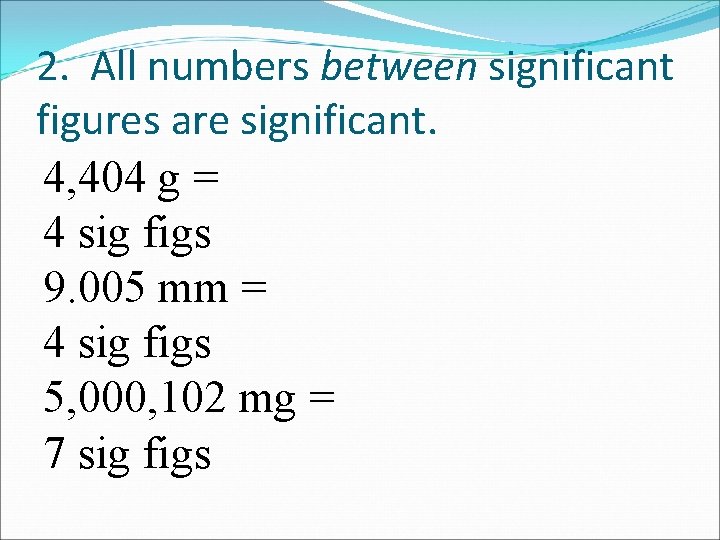 2. All numbers between significant figures are significant. 4, 404 g = 4 sig