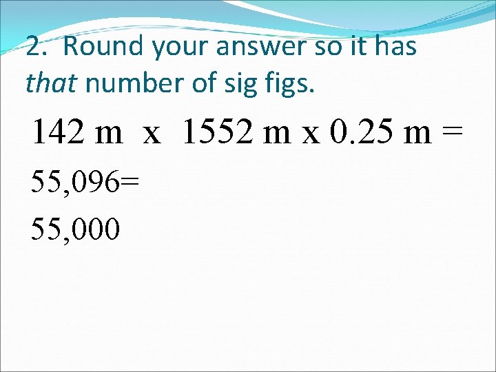2. Round your answer so it has that number of sig figs. 142 m