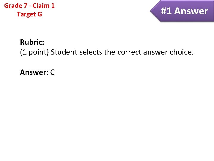 Grade 7 - Claim 1 Target G #1 Answer Rubric: (1 point) Student selects