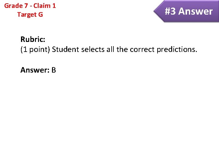 Grade 7 - Claim 1 Target G #3 Answer Rubric: (1 point) Student selects