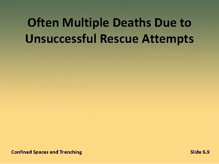 Often Multiple Deaths Due to Unsuccessful Rescue Attempts Confined Spaces and Trenching Slide 6.