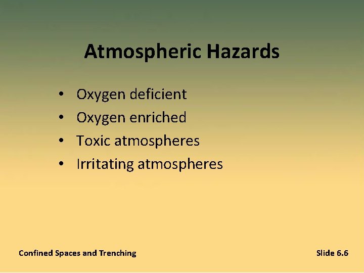 Atmospheric Hazards • • Oxygen deficient Oxygen enriched Toxic atmospheres Irritating atmospheres Confined Spaces