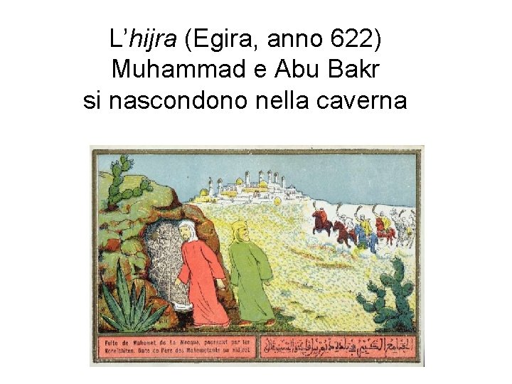 L’hijra (Egira, anno 622) Muhammad e Abu Bakr si nascondono nella caverna L’hijra (Egira, anno 622) Muhammad e Abu Bakr si nascondono nella caverna