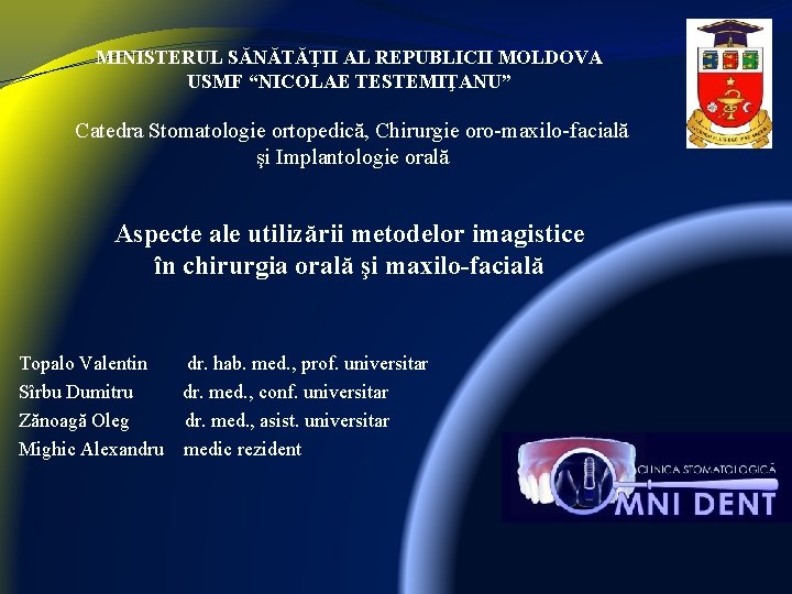 MINISTERUL SĂNĂTĂŢII AL REPUBLICII MOLDOVA USMF “NICOLAE TESTEMIŢANU” Catedra Stomatologie ortopedică, Chirurgie oro-maxilo-facială şi