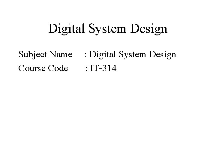 Digital System Design Subject Name : Digital System Design Course Code : IT-314 