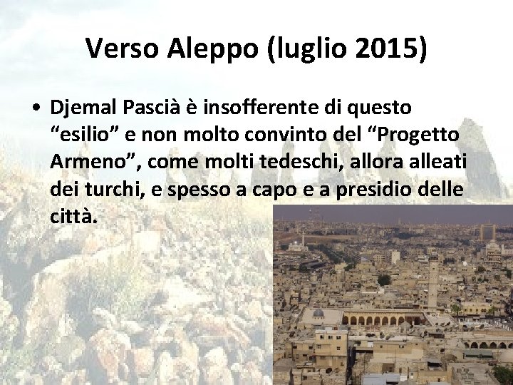 Verso Aleppo (luglio 2015) • Djemal Pascià è insofferente di questo “esilio” e non