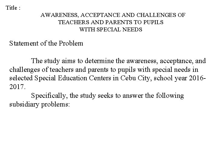 Title : AWARENESS, ACCEPTANCE AND CHALLENGES OF TEACHERS AND PARENTS TO PUPILS WITH SPECIAL