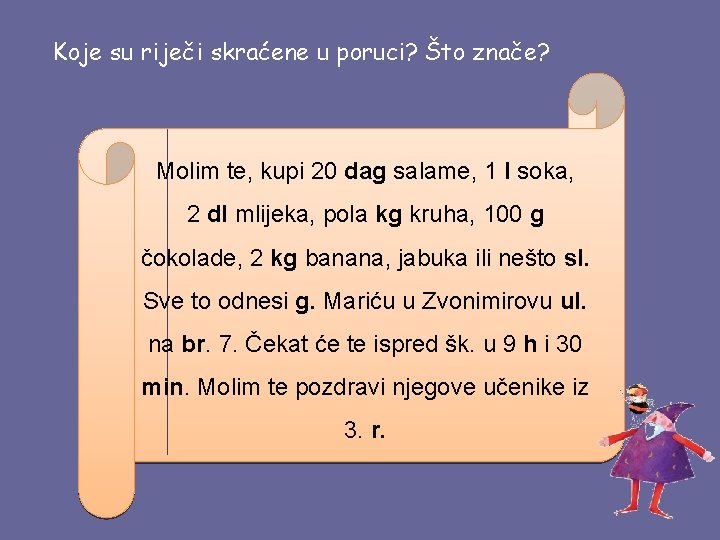 Koje su riječi skraćene u poruci? Što znače? Molim te, kupi 20 dag salame,