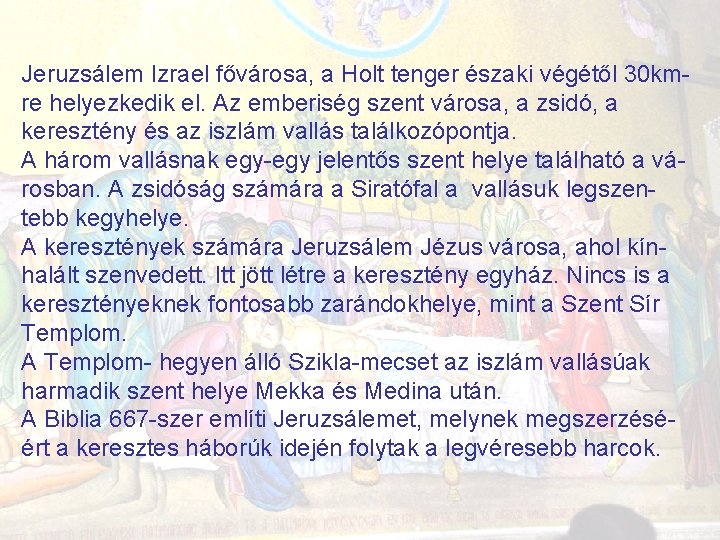 Jeruzsálem Izrael fővárosa, a Holt tenger északi végétől 30 kmre helyezkedik el. Az emberiség