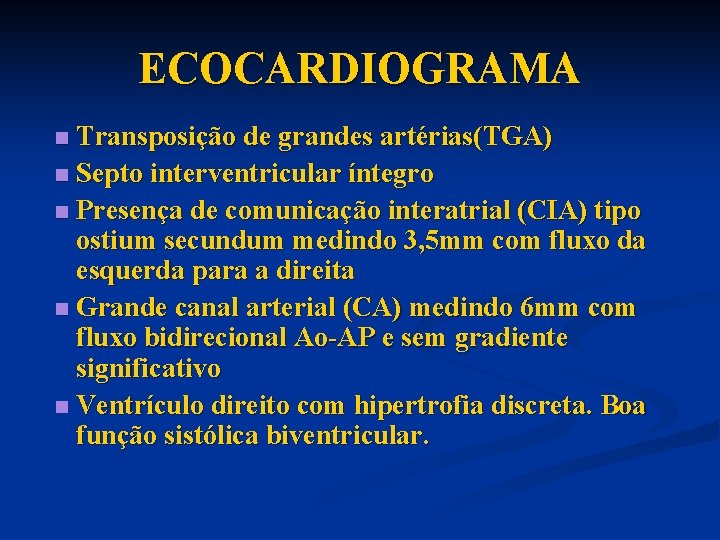 ECOCARDIOGRAMA Transposição de grandes artérias(TGA) n Septo interventricular íntegro n Presença de comunicação interatrial