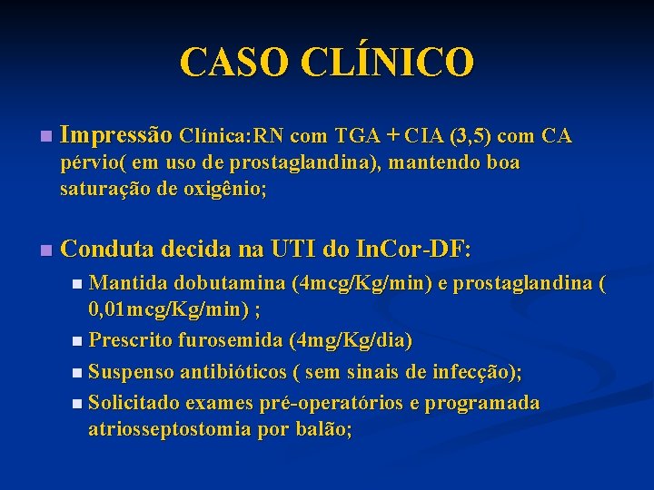 CASO CLÍNICO n Impressão Clínica: RN com TGA + CIA (3, 5) com CA