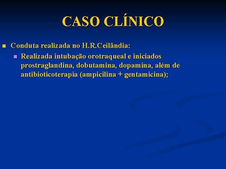 CASO CLÍNICO n Conduta realizada no H. R. Ceilândia: n Realizada intubação orotraqueal e