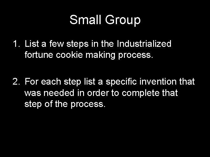 Small Group 1. List a few steps in the Industrialized fortune cookie making process.