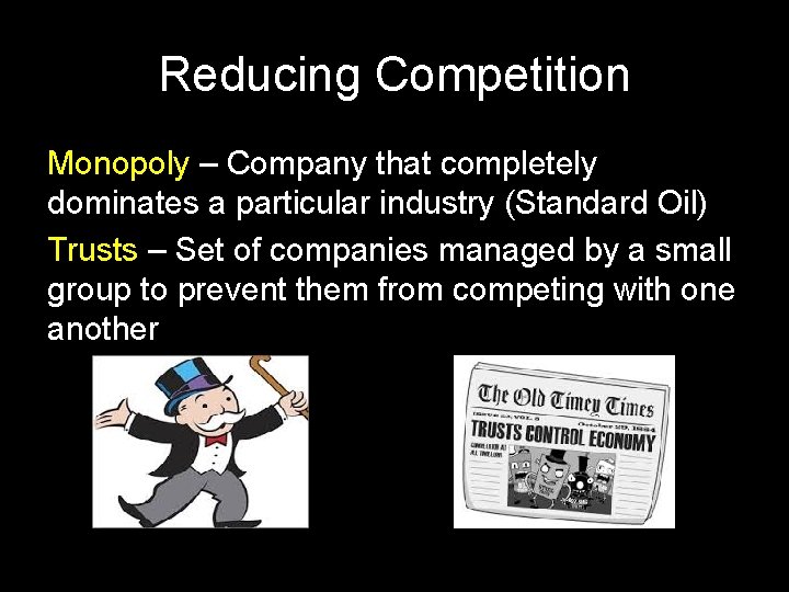 Reducing Competition Monopoly – Company that completely dominates a particular industry (Standard Oil) Trusts