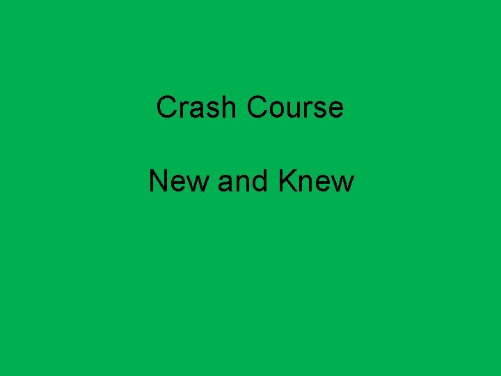 Crash Course New and Knew 