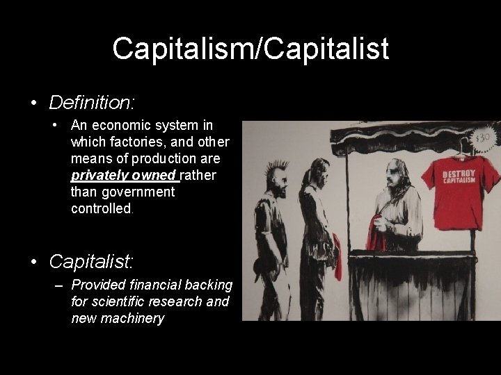 Capitalism/Capitalist • Definition: • An economic system in which factories, and other means of