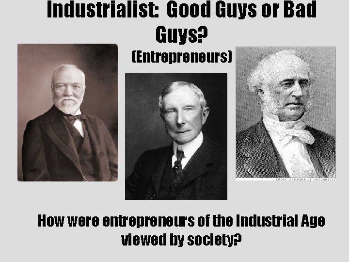 Industrialist: Good Guys or Bad Guys? (Entrepreneurs) How were entrepreneurs of the Industrial Age