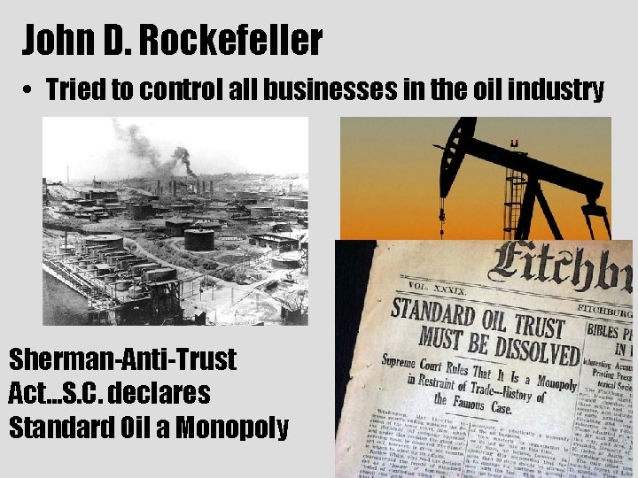 John D. Rockefeller • Tried to control all businesses in the oil industry Sherman-Anti-Trust