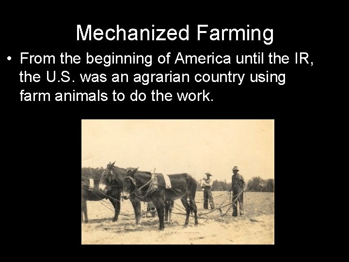 Mechanized Farming • From the beginning of America until the IR, the U. S.