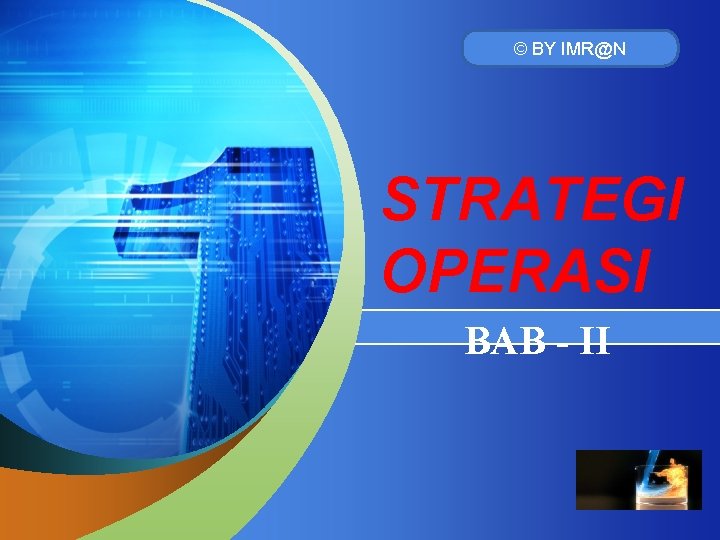 © BY IMR@N “ Add your company slogan ” STRATEGI OPERASI BAB - II