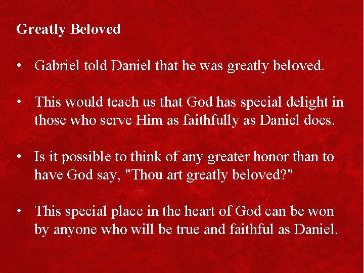 Greatly Beloved • Gabriel told Daniel that he was greatly beloved. • This would