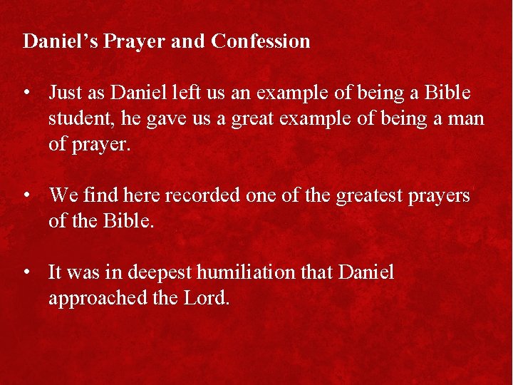 Daniel’s Prayer and Confession • Just as Daniel left us an example of being