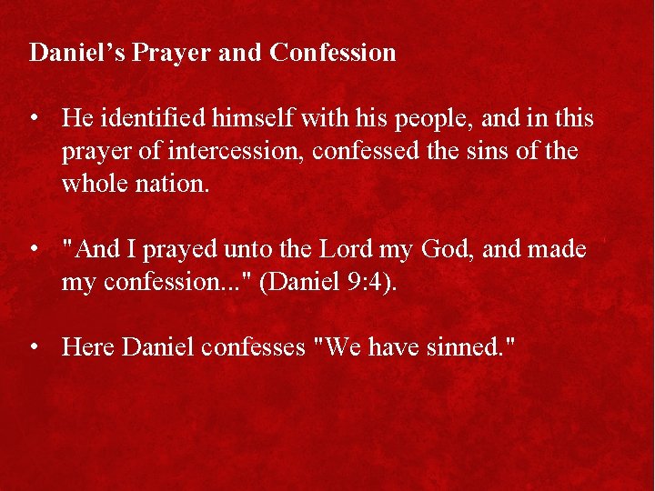 Daniel’s Prayer and Confession • He identified himself with his people, and in this