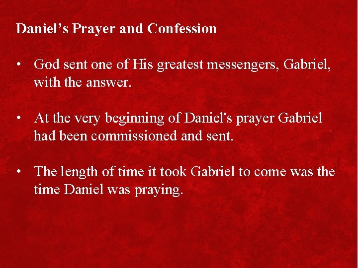 Daniel’s Prayer and Confession • God sent one of His greatest messengers, Gabriel, with