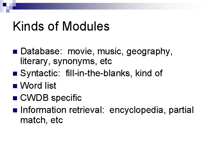 Kinds of Modules Database: movie, music, geography, literary, synonyms, etc n Syntactic: fill-in-the-blanks, kind