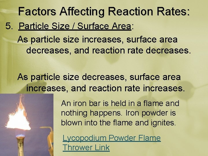 Factors Affecting Reaction Rates: 5. Particle Size / Surface Area: As particle size increases,