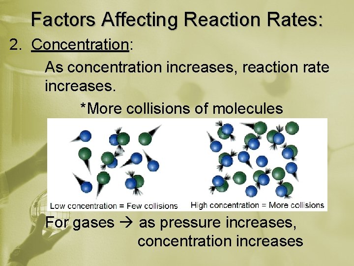 Factors Affecting Reaction Rates: 2. Concentration: As concentration increases, reaction rate increases. *More collisions