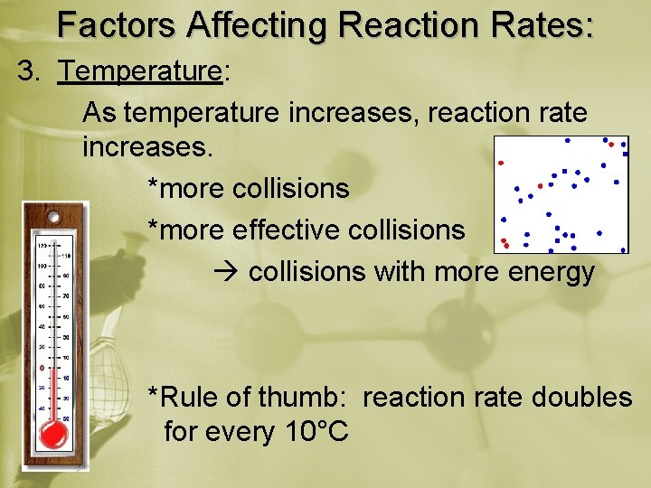 Factors Affecting Reaction Rates: 3. Temperature: As temperature increases, reaction rate increases. *more collisions