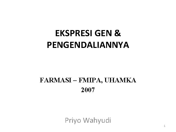 EKSPRESI GEN & PENGENDALIANNYA FARMASI – FMIPA, UHAMKA 2007 Priyo Wahyudi 1 