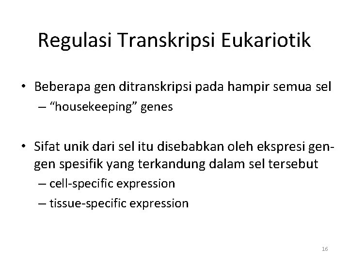 Regulasi Transkripsi Eukariotik • Beberapa gen ditranskripsi pada hampir semua sel – “housekeeping” genes