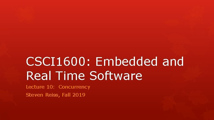 CSCI 1600: Embedded and Real Time Software Lecture 10: Concurrency Steven Reiss, Fall 2019