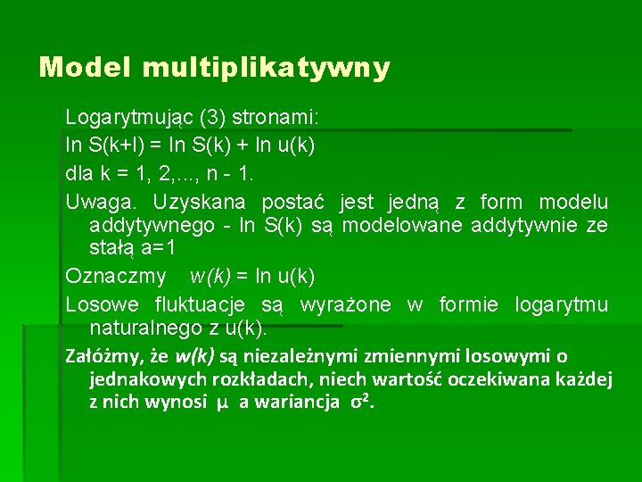 Model multiplikatywny Logarytmując (3) stronami: ln S(k+l) = ln S(k) + ln u(k) dla