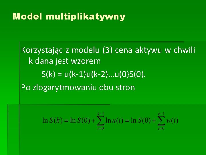Model multiplikatywny Korzystając z modelu (3) cena aktywu w chwili k dana jest wzorem Model multiplikatywny Korzystając z modelu (3) cena aktywu w chwili k dana jest wzorem