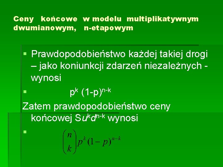 Ceny końcowe w modelu multiplikatywnym dwumianowym, n-etapowym § Prawdopodobieństwo każdej takiej drogi – jako