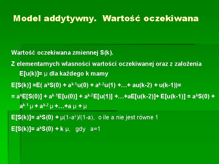 Model addytywny. Wartość oczekiwana zmiennej S(k). Z elementarnych własności wartości oczekiwanej oraz z założenia Model addytywny. Wartość oczekiwana zmiennej S(k). Z elementarnych własności wartości oczekiwanej oraz z założenia