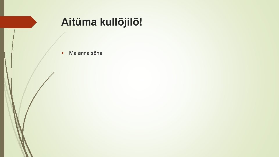 Aitüma kullõjilõ! § Ma anna sõna 