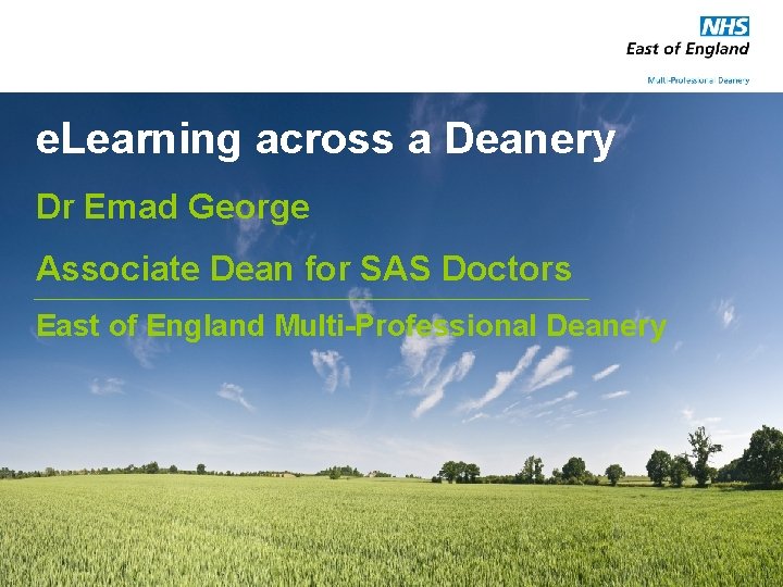 e. Learning across a Deanery Dr Emad George Associate Dean for SAS Doctors East