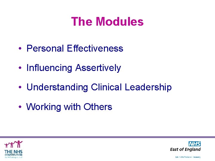 The Modules • Personal Effectiveness • Influencing Assertively • Understanding Clinical Leadership • Working