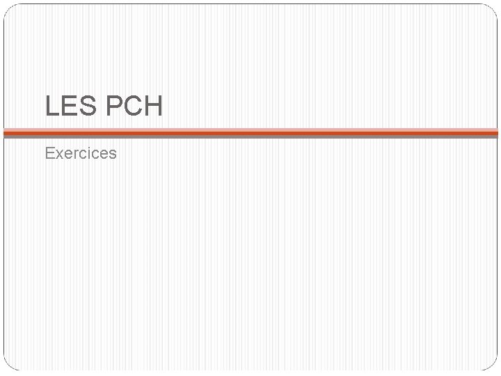 LES PCH Exercices LES PCH Exercices