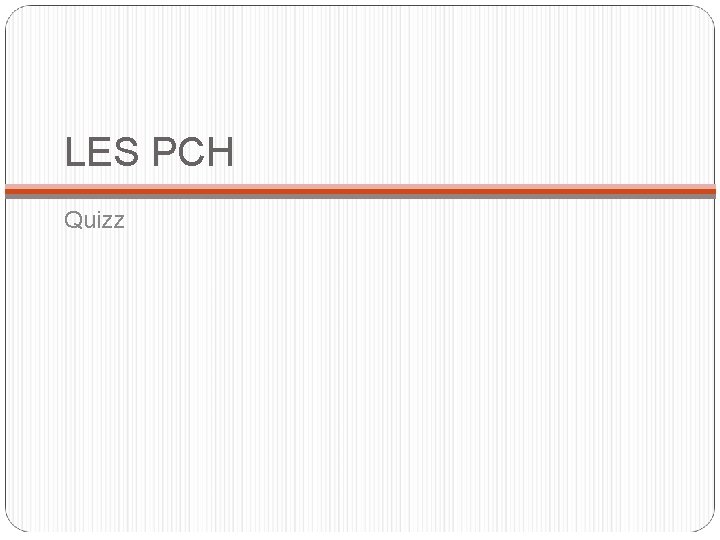 LES PCH Quizz LES PCH Quizz