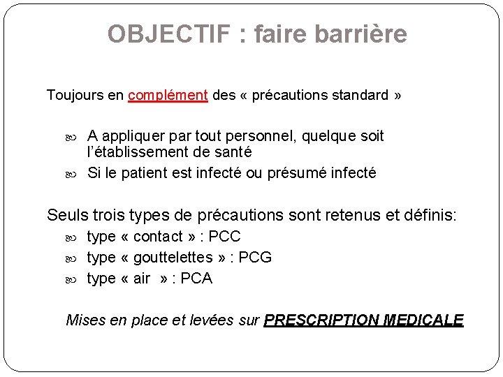 OBJECTIF : faire barrière Toujours en complément des « précautions standard » A appliquer OBJECTIF : faire barrière Toujours en complément des « précautions standard » A appliquer